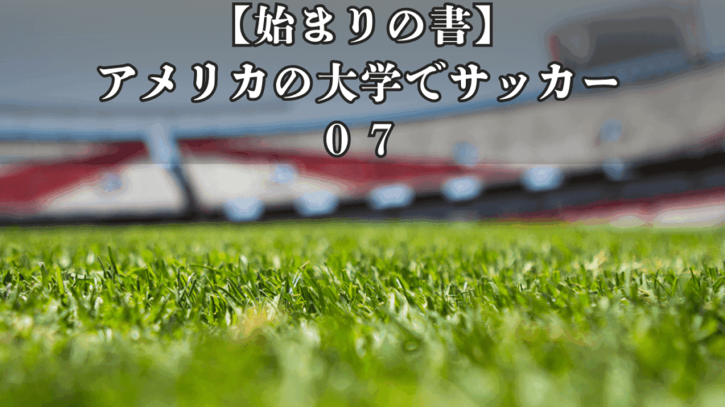 【始まりの書】第０７話｜アメリカの大学でのサッカー練習が始まる