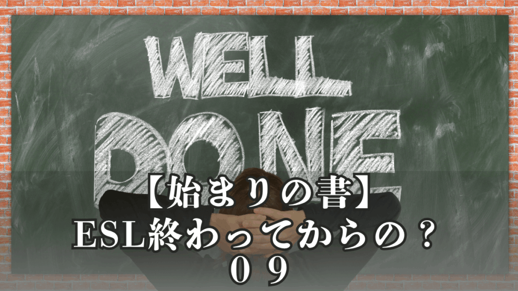 【始まりの書】第０９話｜夏のESLが終わってからの？