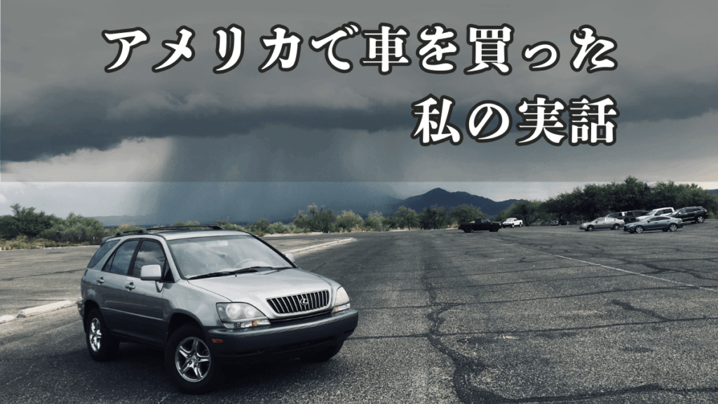 アメリカで車を買った私の実話。