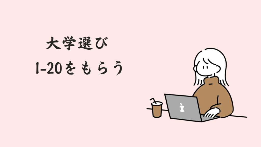 ① 大学選び・I-20をもらう