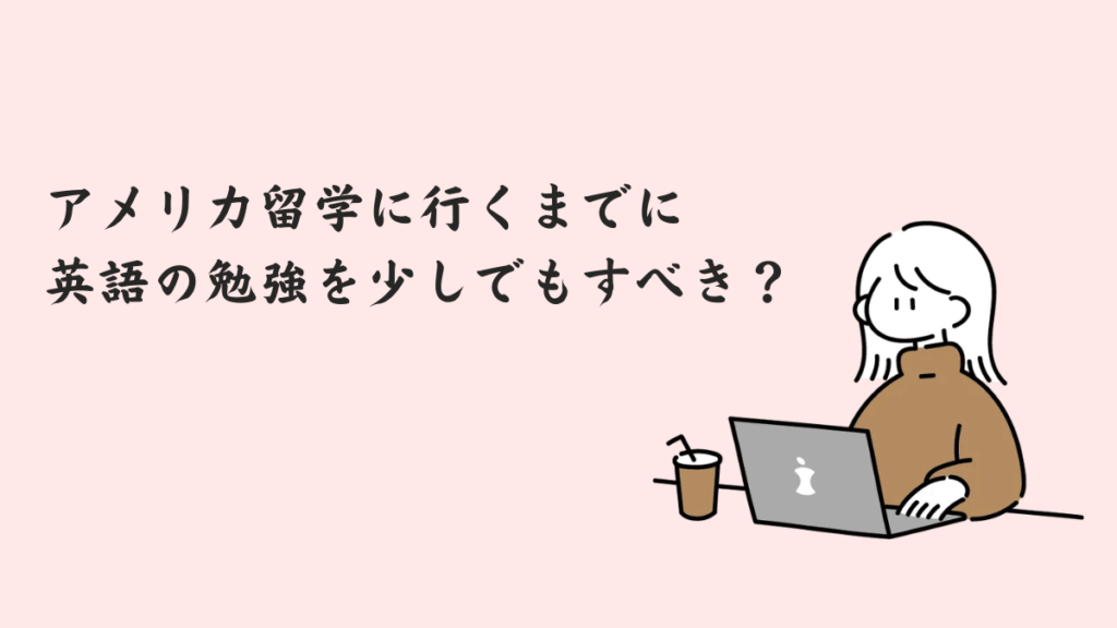 アメリカ留学に行くまでに英語の勉強を少しでもすべき？
